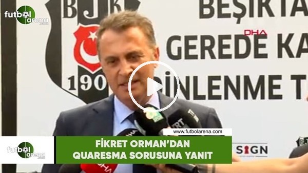 Fikret Orman'dan Quaresma sorusuna yanıt