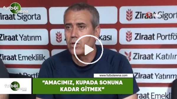 Kemal Özdeş: "Amacımız, kupada sonuna kadar gitmek"