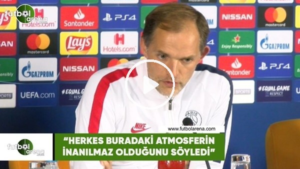 Thomas Tuchel: "Herkes buradaki atmosferin inanılmaz olduğunu söyledi"