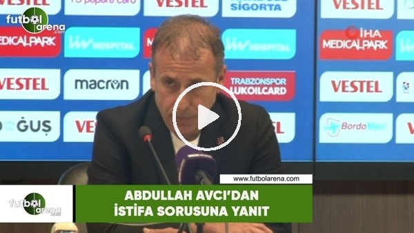 Abdullah Avcı'dan istifa sorusuna yanıt