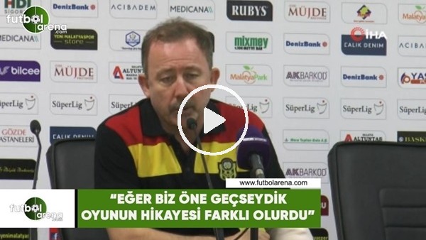 Sergen Yalçın: "Eğer biz öne geçseydik oyunun hikayesi farklı olurdu"