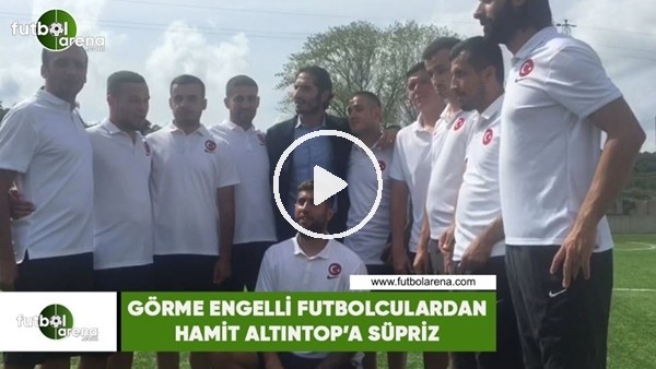 Görme engelli futbolculardan Hamit Altıntop'a sürpriz.