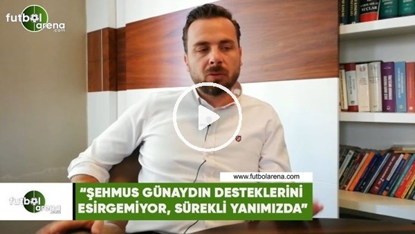 Orhan Taşçı: "Şehmus Günaydın desteklerini esirgemiyor, sürekli yanımızda"