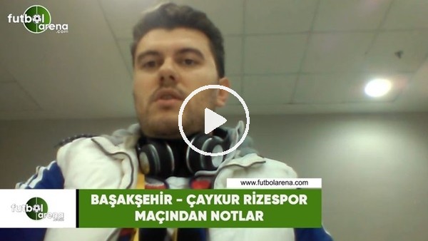 Başakşehir - Çaykur Rizespor maçından notlar