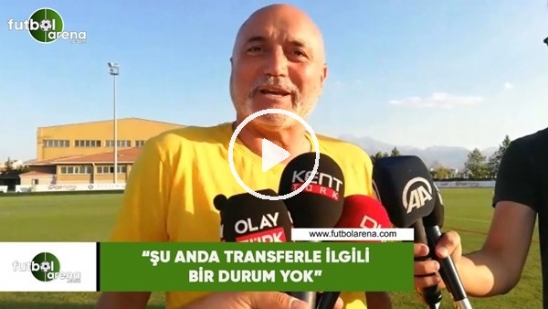 Hikmet Karaman: "Şu anda transferle ilgili bir durum yok"