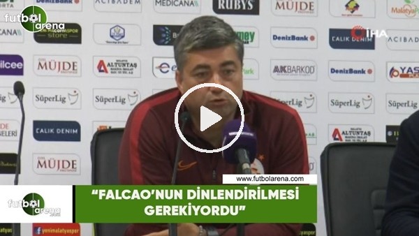 Levent Şahin: "Falcao'nun dinlendirilmesi gerekiyodu"