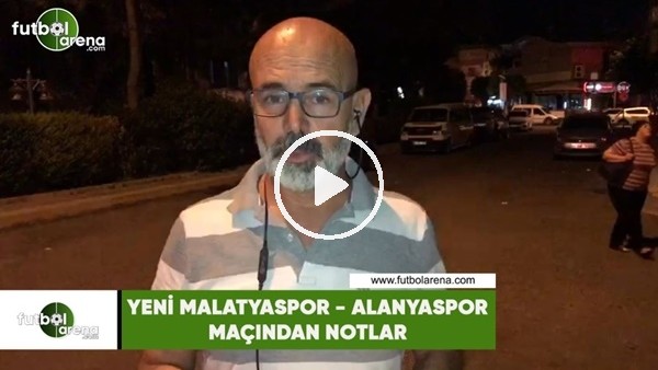 Yeni Malatyaspor - Alanyaspor maçından notlar
