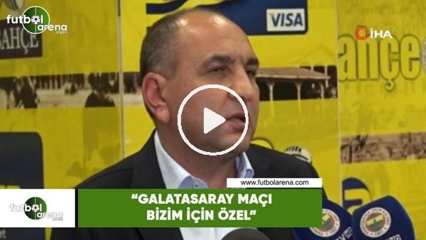 Semih Özsoy: "Galatasaray maçı bizim için özel"