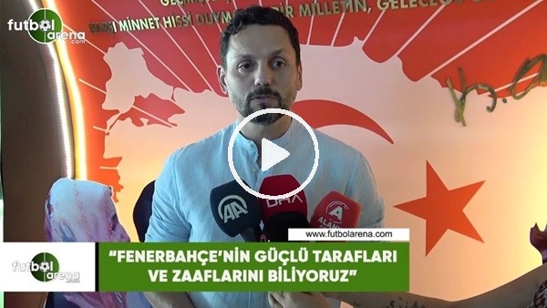 Erol Bulut: "Fenerbahçe'nin güçlü tarafları ve zaaflarını biliyoruz"