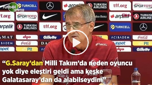 Şenol Güneş: "Galatasaray'dan Milli Takım'da neden oyuncu yok diye eleştiri geldi ama kesşke Galatasaray'dan da alabilseydim"