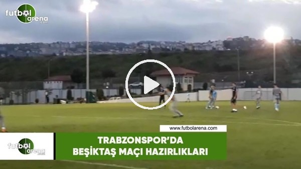 Trabzonspor'da Beşiktaş maçı hazırlıkları