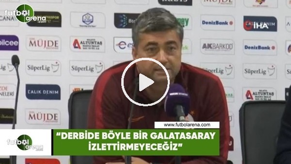 Levent Şahin: "Derbide böyle bir Galatasaray izlettirmeyeceğiz"