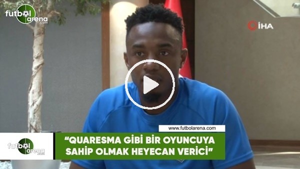 Koita: "Quaresma gibi bir oyuncuya sahip olmak heyecan verici