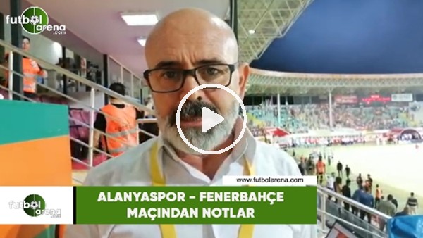 Alanyaspor - Fenerbahçe maçından notlar