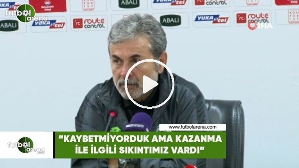 Aykut Kocaman: "Kaybetmiyorduk ama kazanma ile ilgili sıkıntımız vardı"