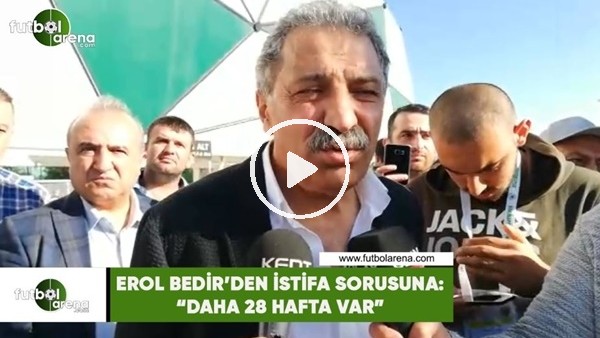 Erol Bedir'den istifa sorusuna: 