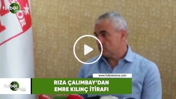 Rıza Çalımbay'dan Emre Kılınç itirafı