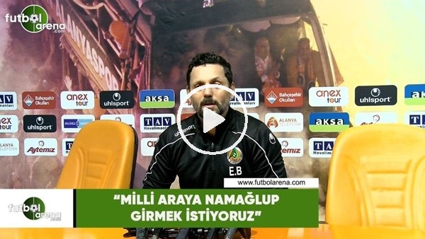 Erol Bulut: "Milli araya namağlup girmek istiiyoruz"