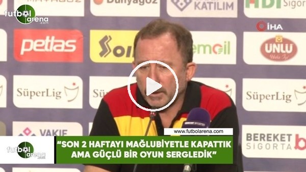 Sergen Yalçın: "Son 2 haftayı mağlubiyetle kapattık ama güçlü bir oyun sergiledik"