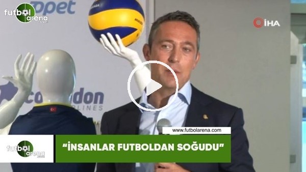 Ali Koç: "İnsanlar futboldan soğudu"