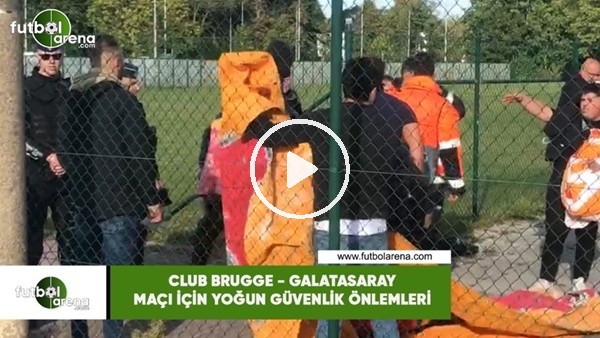Club Brugge - Galatasaray maçı içi yoğun güvenlik önemlemleri