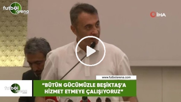 Fikret Orman: "Bütün gücümüzle Beşiktaş'a hizmet etmeye çalışıyoruz"
