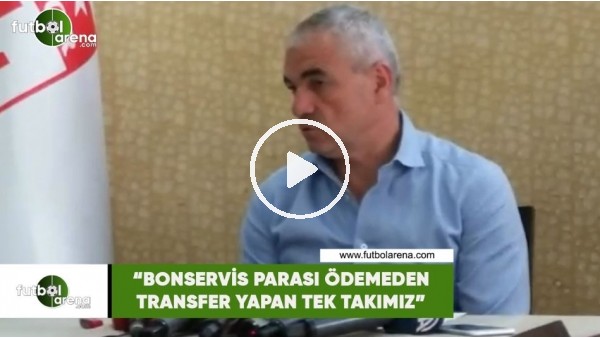 Rıza Çalımbay: "Bonservis parası ödemeden transfer yapan tek takımız"