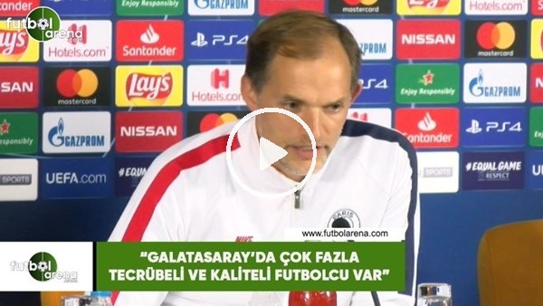 Thomas Tuchel: "Galatasaray'da çok fazla tecrübeli ve kaliteli futbolcu var"