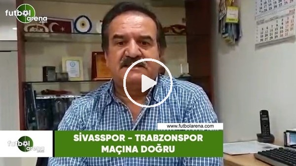 Sivasspor - Trabzonspor maçına doğru öne çıkan gelişmeleri Kemal Çağlayan aktardı
