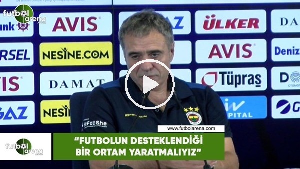 Ersun Yanal: "Futbolun desteklendiği bir ortam yaratmalıyız"