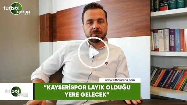 Orhan Taşçı: "Kayserispor layık olduğu yere gelecek"