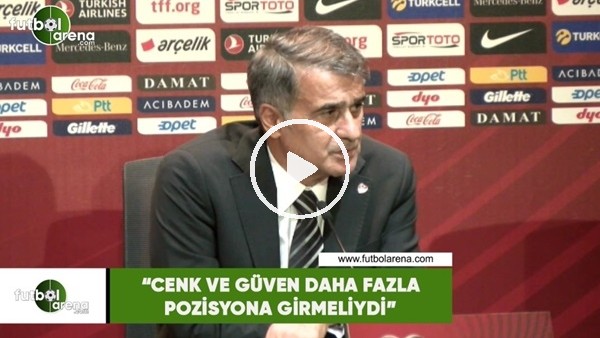 Şenol Güneş: "Cenk ve Güven daha fazla pozisyona girmeliydi"
