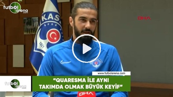 Fatih Öztürk: "Quaresma ile aynı takımda olmak büyük keyif"