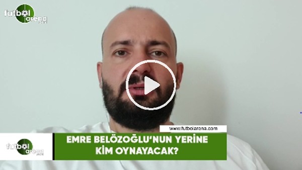 Emre Belözoğlu'nun yerine kim oynayacak?