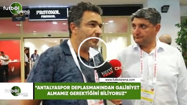 Mehmet Çakmak Uyar: "Antalyaspor deplasmanıdnan galibiyet almamız gerektiğini biliyoruz"