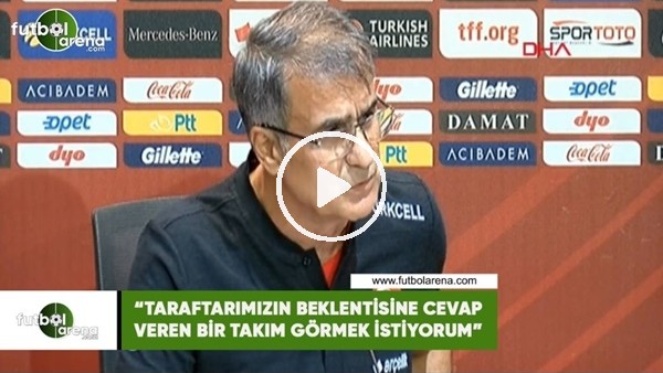 Şenol Güneş: "Taraftarımızın beklentisine cevap veren bir takım görmek istiyorum"