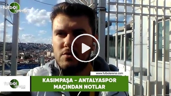 Kasımpaşa - Antalyaspor maçından notlar! Sinan Yılmaz aktardı..