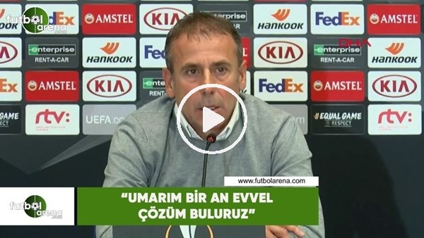 Abdullah Avcı: "Umarım bir an evvel çözüm buluruz"