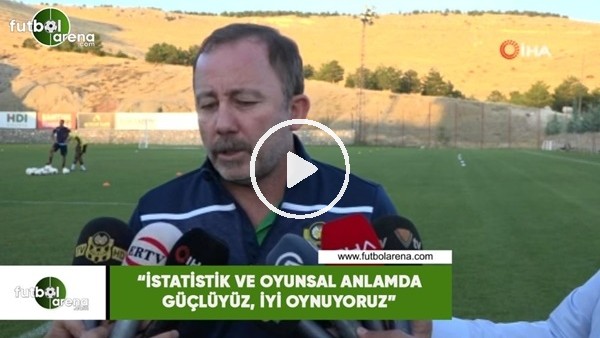 Sergen Yalçın: "İstatistik ve oyunsal anlamda güçlüyüz, iyi oynuyoruz"