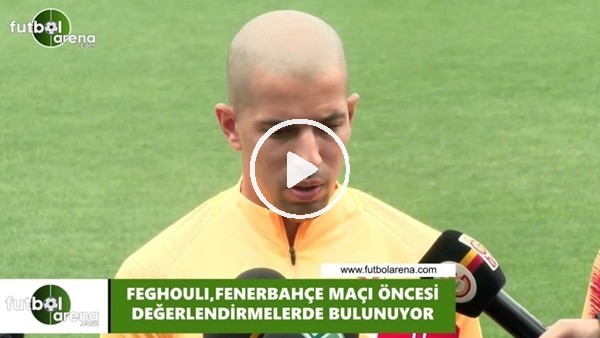 Feghouli'den Fenerbahçe derbisi öncesi açıklamalar