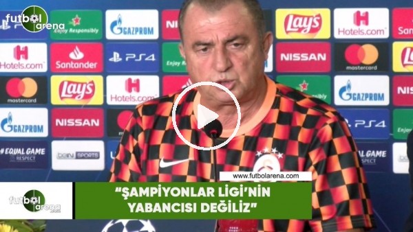 Fatih Terim: "Şampiyonlar Ligi'nin yabancısı değiliz"