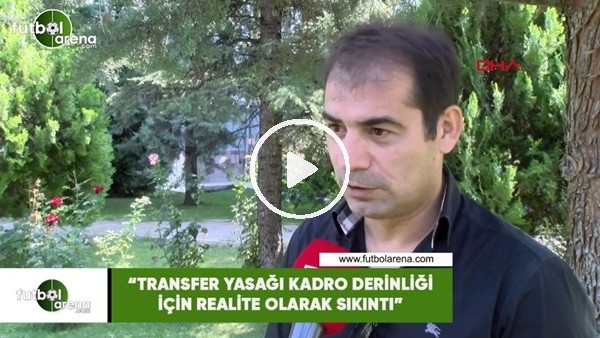 Metin Diyadin: "Transfer yasağı kadro derinliği için realite olarak sıkıntı"