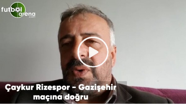 Çaykur Rizespor - Gazişehir maçına doğru son gelişmeleri Selim Denizlalp aktardı