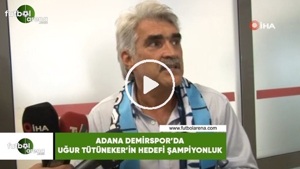 Adana Demirspor'da Uğur Tütüneker'in hedefi şampiyonluk