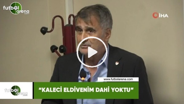 Şenol Güneş: "Kaleci eldivenim dahi yoktu"