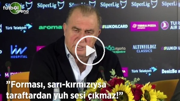Fatih Terim: "Forması, sarı-kırmızıysa taraftardan yuh sesi çıkmaz!"