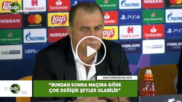 Fatih Terim: "Bundan sonra maçına göre çok değişik şeyler olabilir"