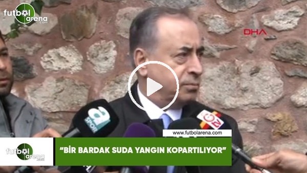 Mustafa Cengiz: "Bir bardak suda yangın kopartılıyor"