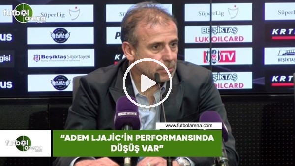 Abdullah Avcı: "Adem Ljajic'in performansında düşüş var"