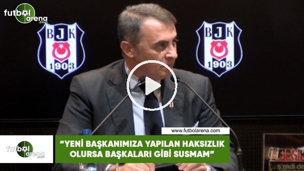 Fikret Orman: "Yeni başkanımıza yapılan haksızlık olursa başkaları gibi susmam"